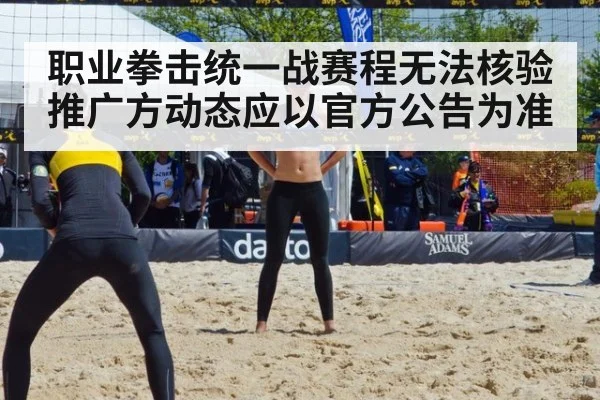 职业拳击统一战赛程无法核验 推广方动态应以官方公告为准